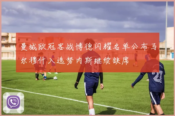 曼城欧冠客战博德闪耀名单公布马尔穆什入选努内斯继续缺席