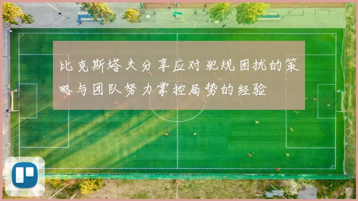 比克斯塔夫分享应对犯规困扰的策略与团队努力掌控局势的经验