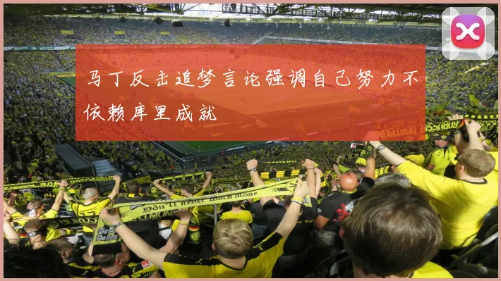 马丁反击追梦言论强调自己努力不依赖库里成就