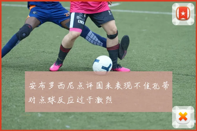 安布罗西尼点评国米表现不佳孔蒂对点球反应过于激烈