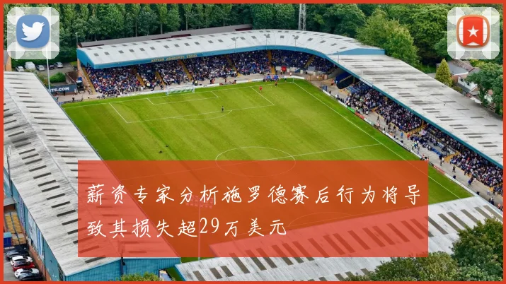 薪资专家分析施罗德赛后行为将导致其损失超29万美元